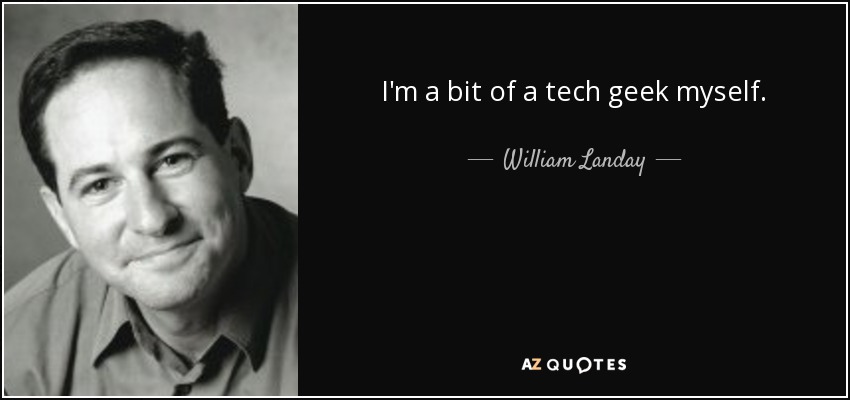 I'm a bit of a tech geek myself. - William Landay