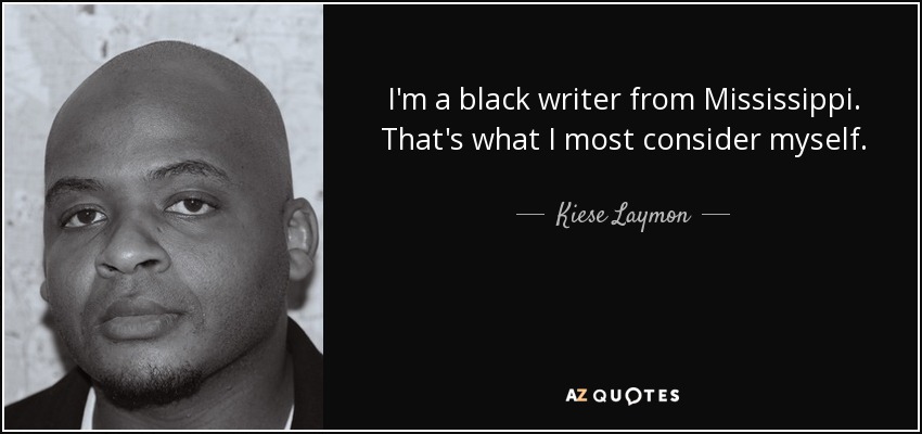 I'm a black writer from Mississippi. That's what I most consider myself. - Kiese Laymon