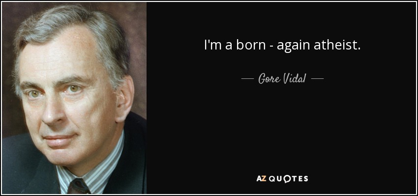 I'm a born - again atheist. - Gore Vidal
