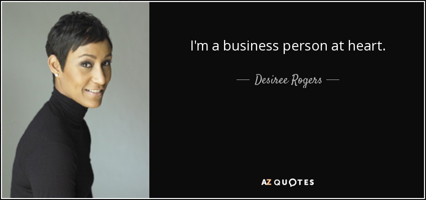 I'm a business person at heart. - Desiree Rogers