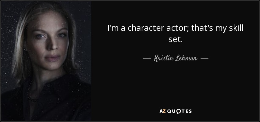 I'm a character actor; that's my skill set. - Kristin Lehman