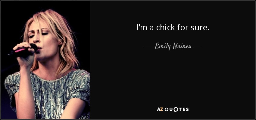 I'm a chick for sure. - Emily Haines