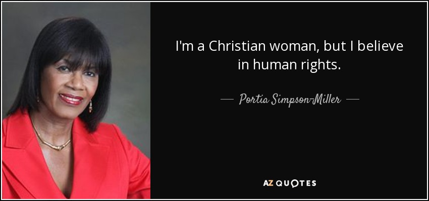 I'm a Christian woman, but I believe in human rights. - Portia Simpson-Miller