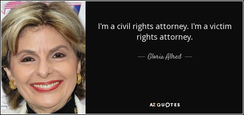 I'm a civil rights attorney. I'm a victim rights attorney. - Gloria Allred