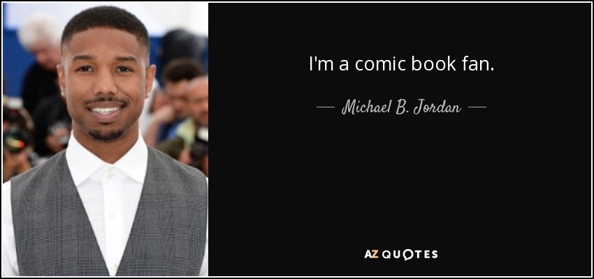 I'm a comic book fan. - Michael B. Jordan