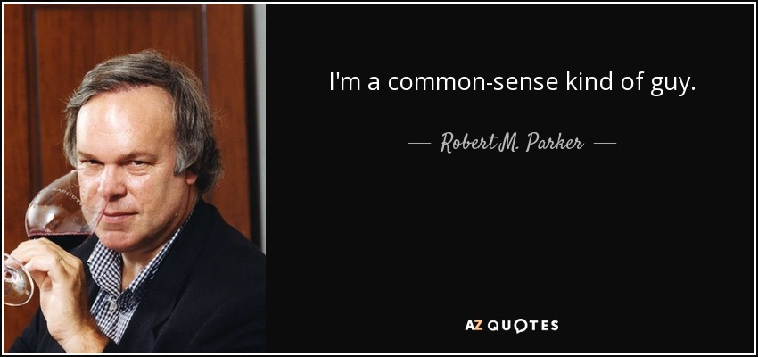 I'm a common-sense kind of guy. - Robert M. Parker, Jr.