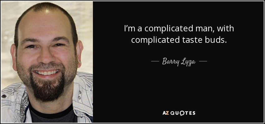I’m a complicated man, with complicated taste buds. - Barry Lyga