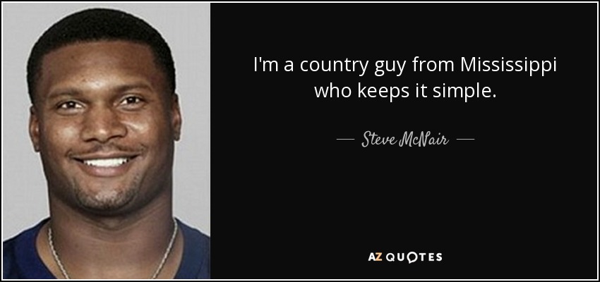 I'm a country guy from Mississippi who keeps it simple. - Steve McNair