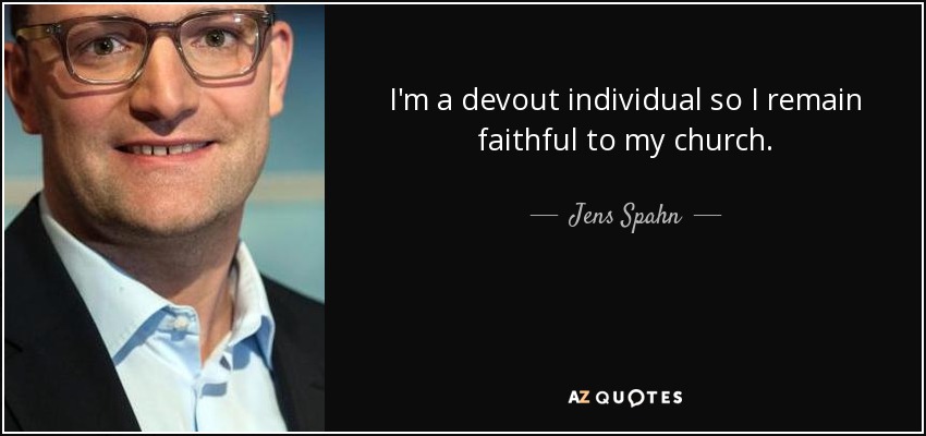 I'm a devout individual so I remain faithful to my church. - Jens Spahn