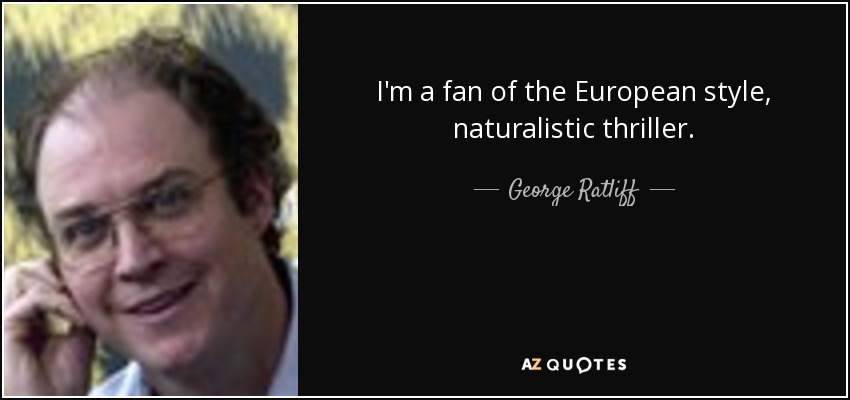 I'm a fan of the European style, naturalistic thriller. - George Ratliff