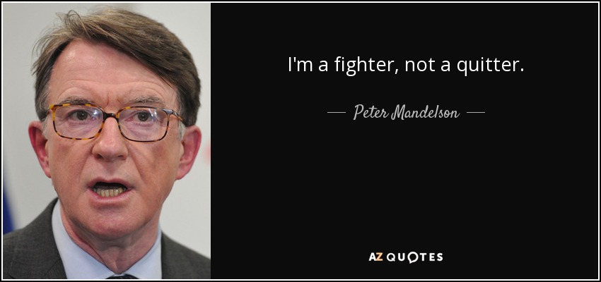 I'm a fighter, not a quitter. - Peter Mandelson