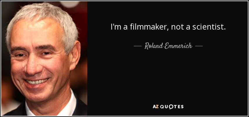 I'm a filmmaker, not a scientist. - Roland Emmerich