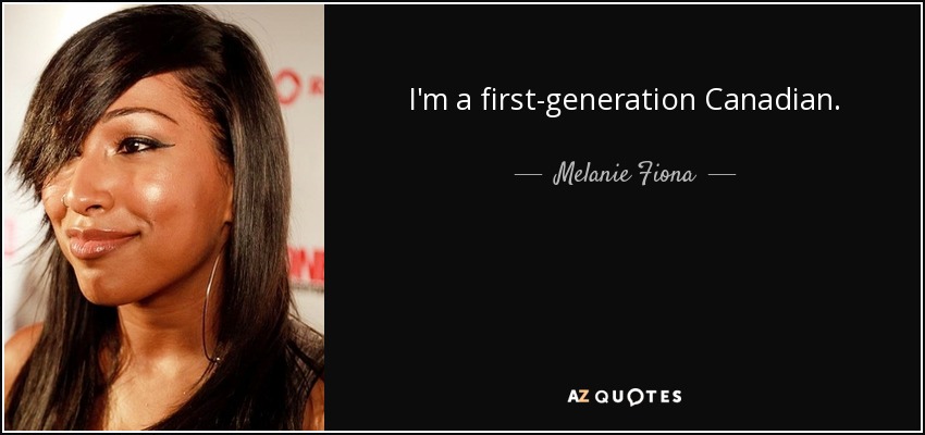 I'm a first-generation Canadian. - Melanie Fiona