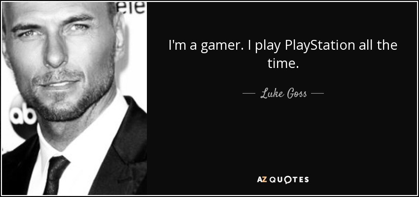 I'm a gamer. I play PlayStation all the time. - Luke Goss