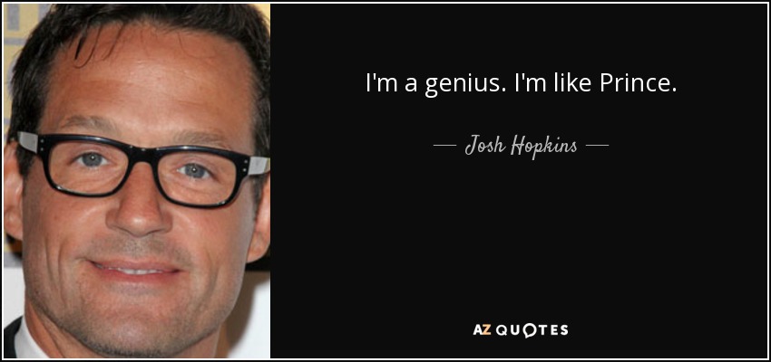 I'm a genius. I'm like Prince. - Josh Hopkins