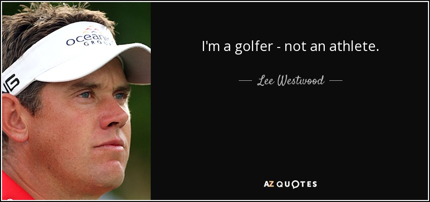 I'm a golfer - not an athlete. - Lee Westwood