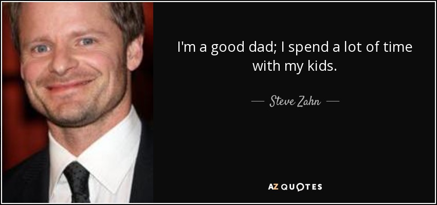 I'm a good dad; I spend a lot of time with my kids. - Steve Zahn