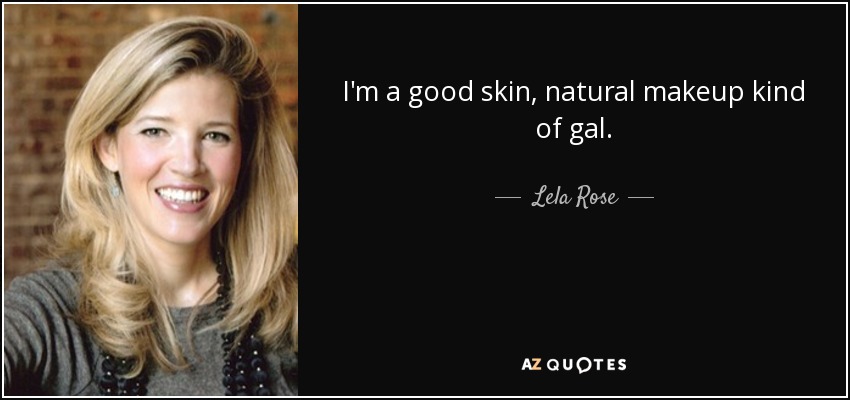 I'm a good skin, natural makeup kind of gal. - Lela Rose