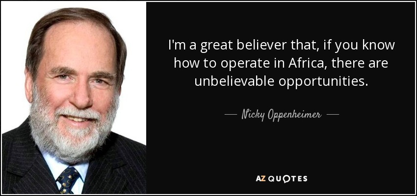 I'm a great believer that, if you know how to operate in Africa, there are unbelievable opportunities. - Nicky Oppenheimer
