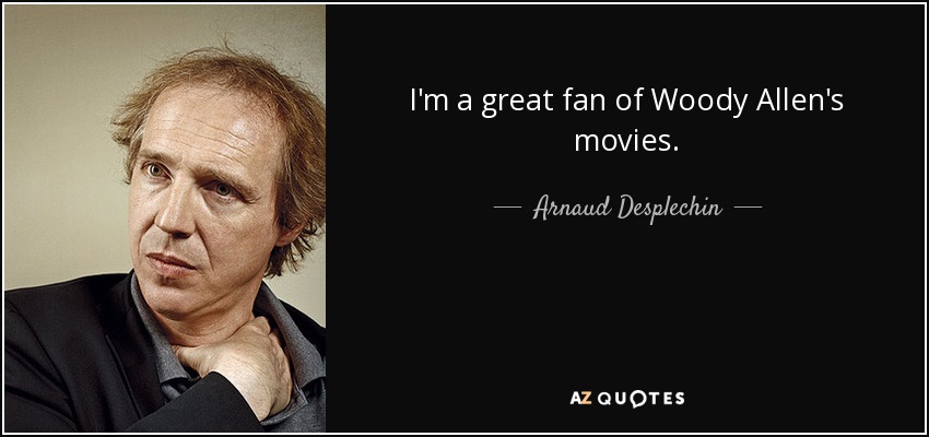I'm a great fan of Woody Allen's movies. - Arnaud Desplechin