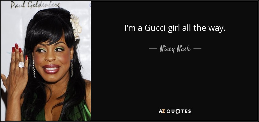 I'm a Gucci girl all the way. - Niecy Nash
