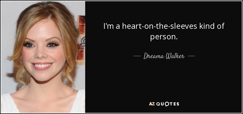 I'm a heart-on-the-sleeves kind of person. - Dreama Walker
