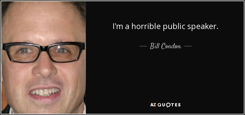 I'm a horrible public speaker. - Bill Condon