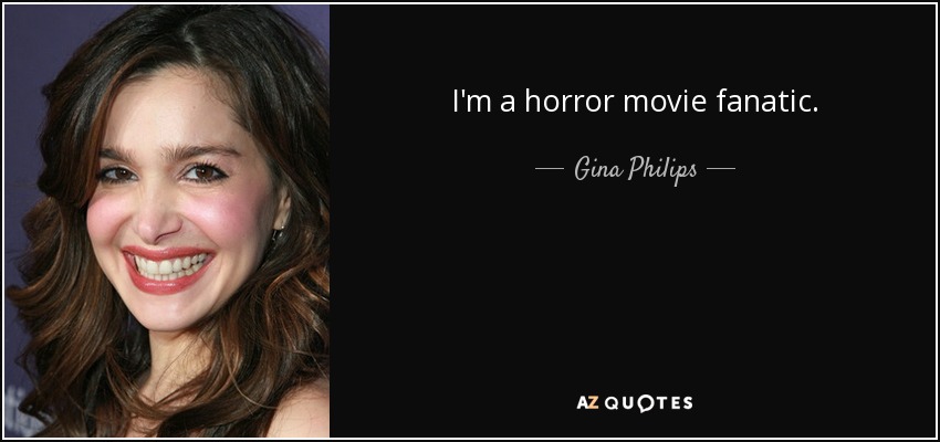 I'm a horror movie fanatic. - Gina Philips