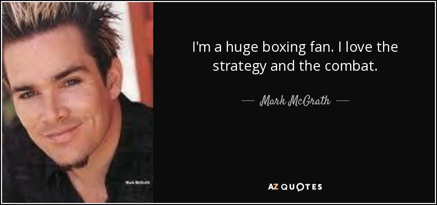 I'm a huge boxing fan. I love the strategy and the combat. - Mark McGrath