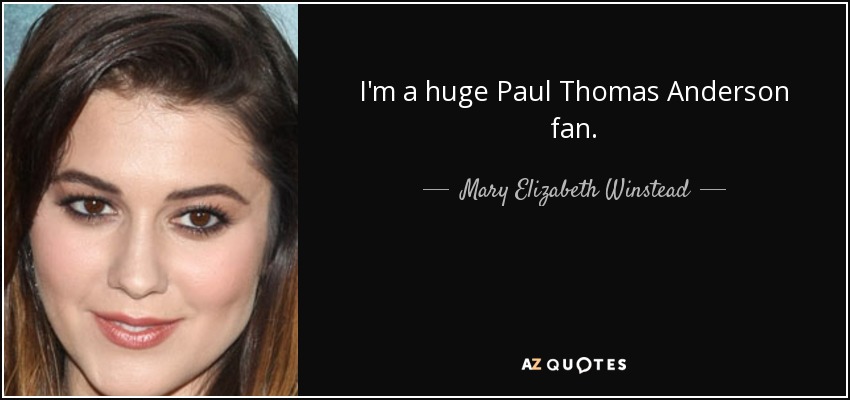 I'm a huge Paul Thomas Anderson fan. - Mary Elizabeth Winstead