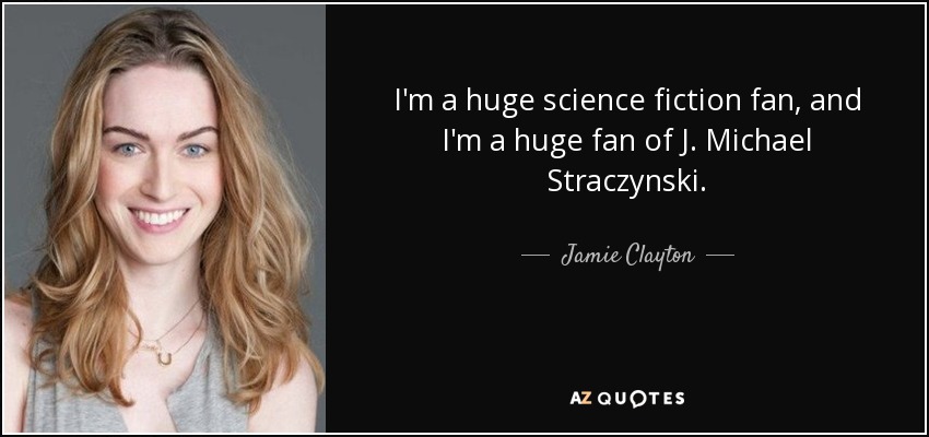 I'm a huge science fiction fan, and I'm a huge fan of J. Michael Straczynski. - Jamie Clayton