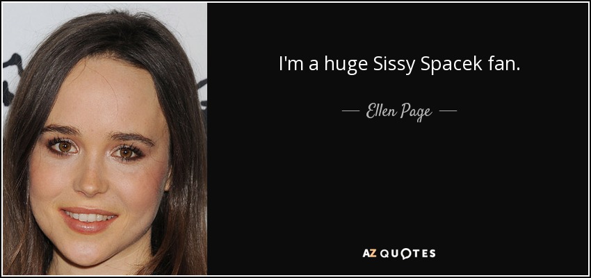 I'm a huge Sissy Spacek fan. - Ellen Page