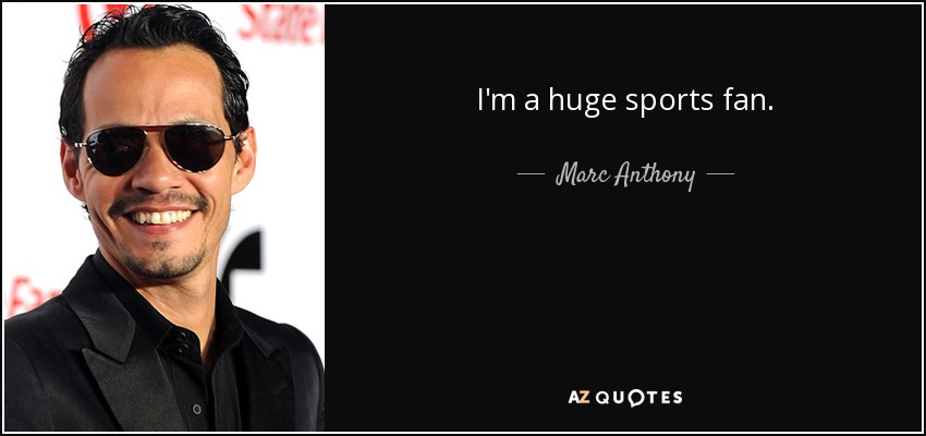 I'm a huge sports fan. - Marc Anthony