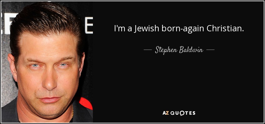 I'm a Jewish born-again Christian. - Stephen Baldwin