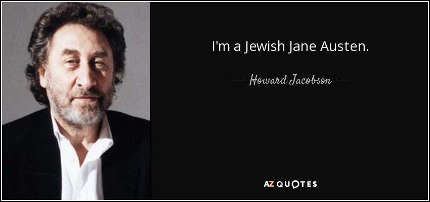 I'm a Jewish Jane Austen. - Howard Jacobson