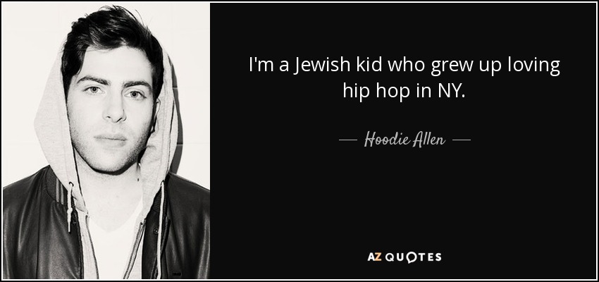 I'm a Jewish kid who grew up loving hip hop in NY. - Hoodie Allen