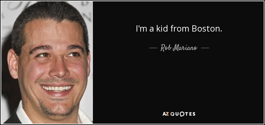 I'm a kid from Boston. - Rob Mariano