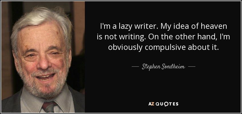 I'm a lazy writer. My idea of heaven is not writing. On the other hand, I'm obviously compulsive about it. - Stephen Sondheim