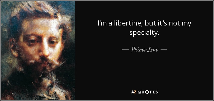 I'm a libertine, but it's not my specialty. - Primo Levi