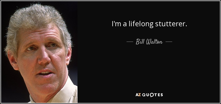 I'm a lifelong stutterer. - Bill Walton