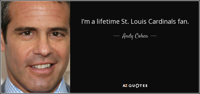 I'm a lifetime St. Louis Cardinals fan. - Andy Cohen