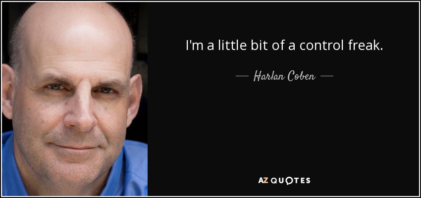 I'm a little bit of a control freak. - Harlan Coben