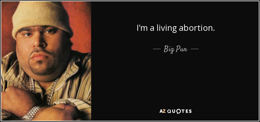 I'm a living abortion. - Big Pun