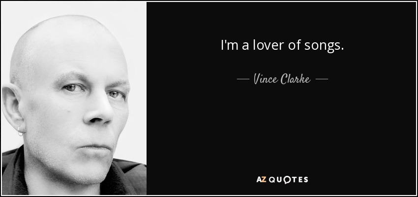 I'm a lover of songs. - Vince Clarke