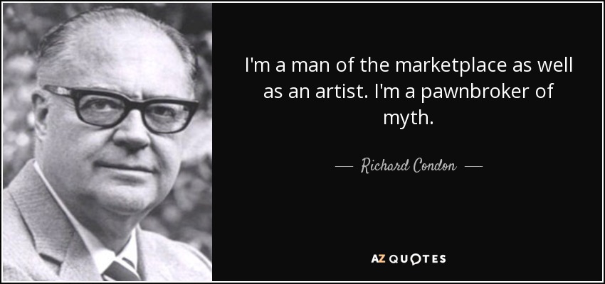 I'm a man of the marketplace as well as an artist. I'm a pawnbroker of myth. - Richard Condon