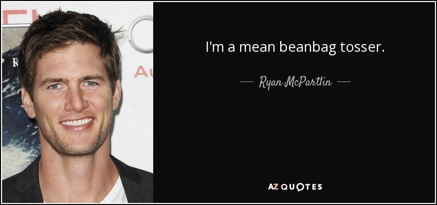 I'm a mean beanbag tosser. - Ryan McPartlin