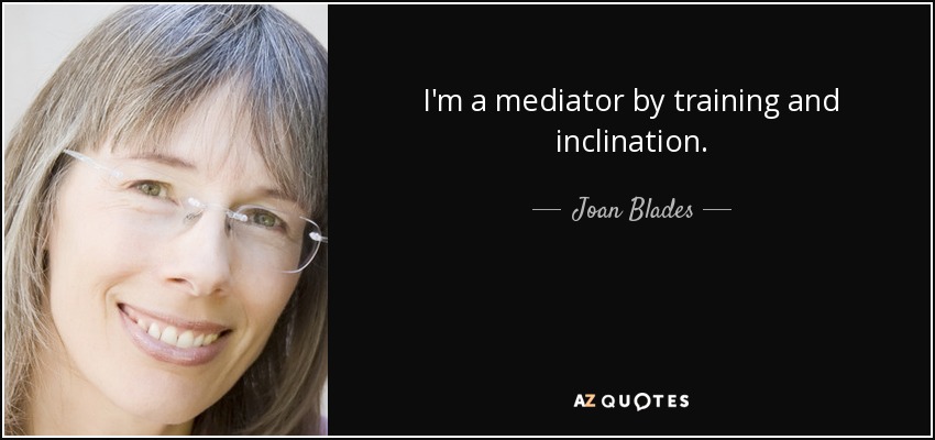 I'm a mediator by training and inclination. - Joan Blades