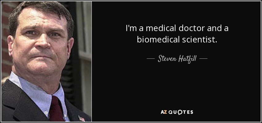 I'm a medical doctor and a biomedical scientist. - Steven Hatfill