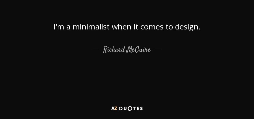 I'm a minimalist when it comes to design. - Richard McGuire