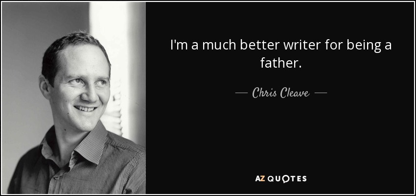 I'm a much better writer for being a father. - Chris Cleave